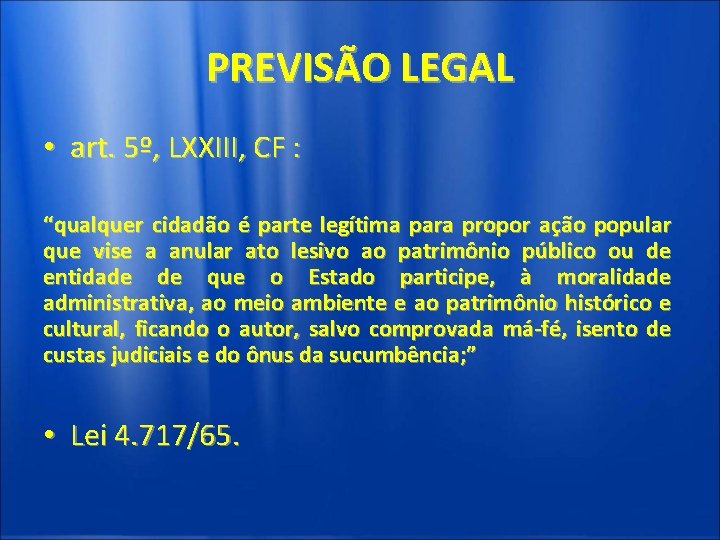 PREVISÃO LEGAL • art. 5º, LXXIII, CF : “qualquer cidadão é parte legítima para