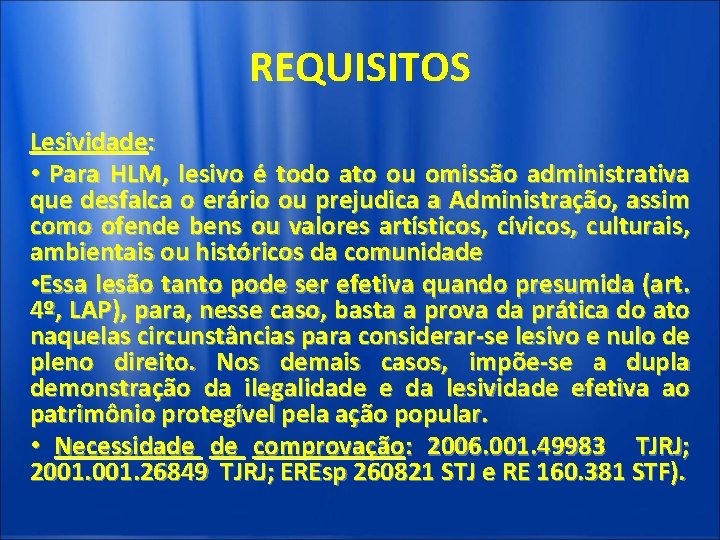 REQUISITOS Lesividade: • Para HLM, lesivo é todo ato ou omissão administrativa que desfalca