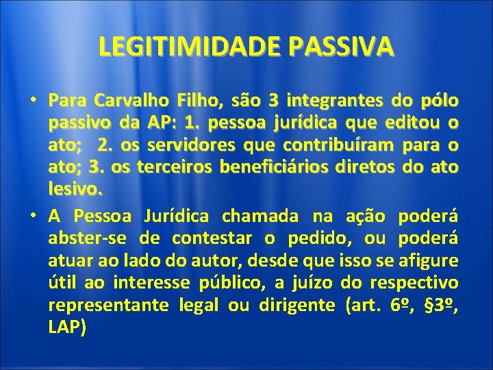 LEGITIMIDADE PASSIVA • Para Carvalho Filho, são 3 integrantes do pólo passivo da AP: