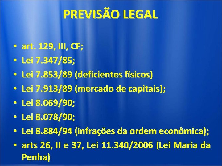 PREVISÃO LEGAL • • art. 129, III, CF; Lei 7. 347/85; Lei 7. 853/89