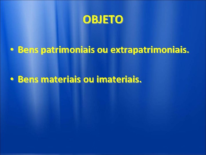 OBJETO • Bens patrimoniais ou extrapatrimoniais. • Bens materiais ou imateriais. 