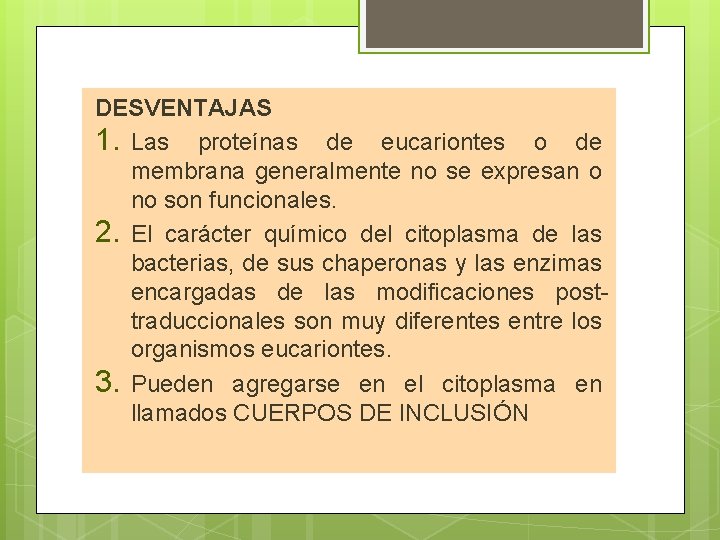 DESVENTAJAS 1. Las proteínas de eucariontes o de membrana generalmente no se expresan o