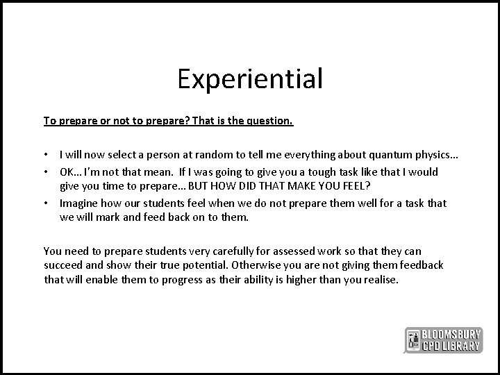 Experiential To prepare or not to prepare? That is the question. • I will