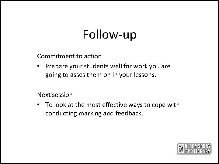 Follow-up Commitment to action • Prepare your students well for work you are going