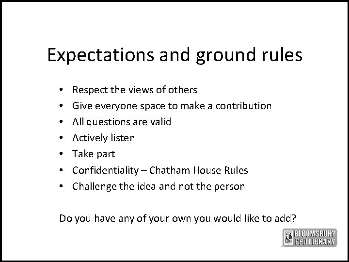 Expectations and ground rules • • Respect the views of others Give everyone space