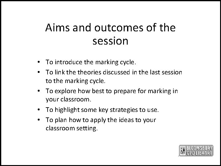 Aims and outcomes of the session • To introduce the marking cycle. • To