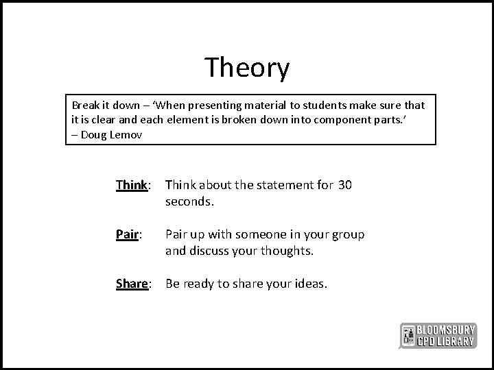 Theory Break it down – ‘When presenting material to students make sure that it