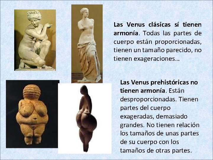 Las Venus clásicas sí tienen armonía. Todas las partes de cuerpo están proporcionadas, tienen