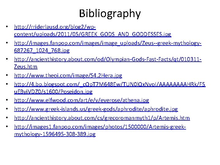 Bibliography • http: //rriderlausd. org/blog 2/wpcontent/uploads/2011/05/GREEK_GODS_AND_GODDESSES. jpg • http: //images. fanpop. com/images/image_uploads/Zeus--greek-mythology 687267_1024_768. jpg