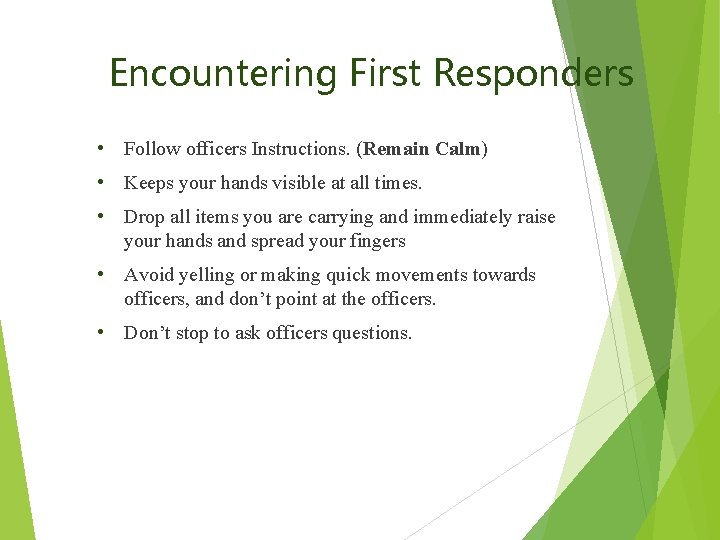 Encountering First Responders • Follow officers Instructions. (Remain Calm) • Keeps your hands visible