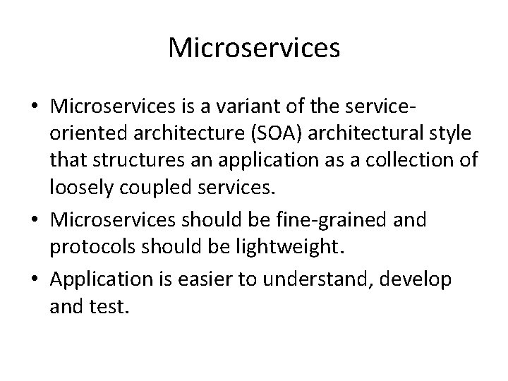 Microservices • Microservices is a variant of the serviceoriented architecture (SOA) architectural style that