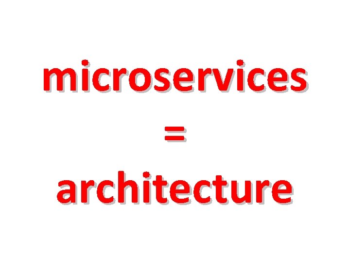 microservices = architecture 