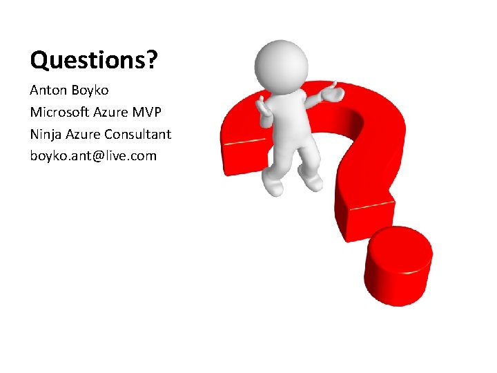 Questions? Anton Boyko Microsoft Azure MVP Ninja Azure Consultant boyko. ant@live. com 