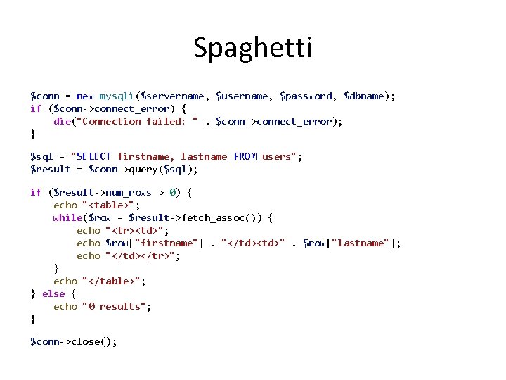 Spaghetti $conn = new mysqli($servername, $username, $password, $dbname); if ($conn->connect_error) { die("Connection failed: ".