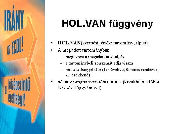 HOL. VAN függvény • HOL. VAN(keresési_érték; tartomány; típus) • A megadott tartományban – megkeresi