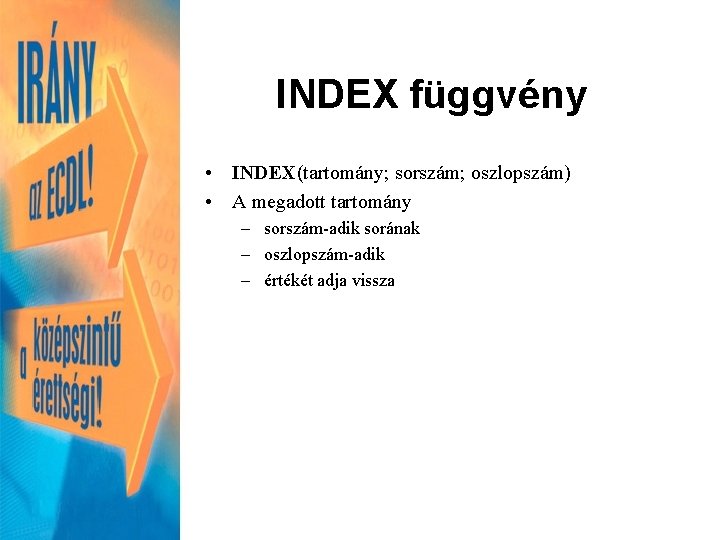 INDEX függvény • INDEX(tartomány; sorszám; oszlopszám) • A megadott tartomány – sorszám-adik sorának –
