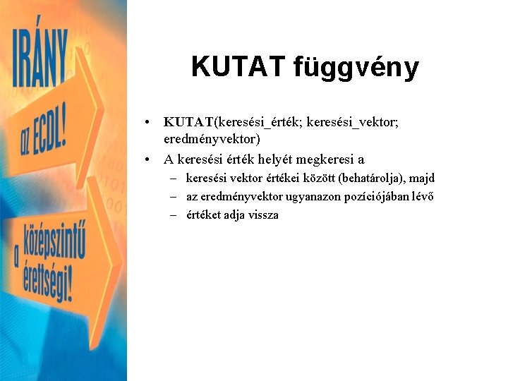 KUTAT függvény • KUTAT(keresési_érték; keresési_vektor; eredményvektor) • A keresési érték helyét megkeresi a –