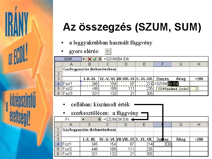 Az összegzés (SZUM, SUM) • a leggyakrabban használt függvény • gyors elérés: • cellában: