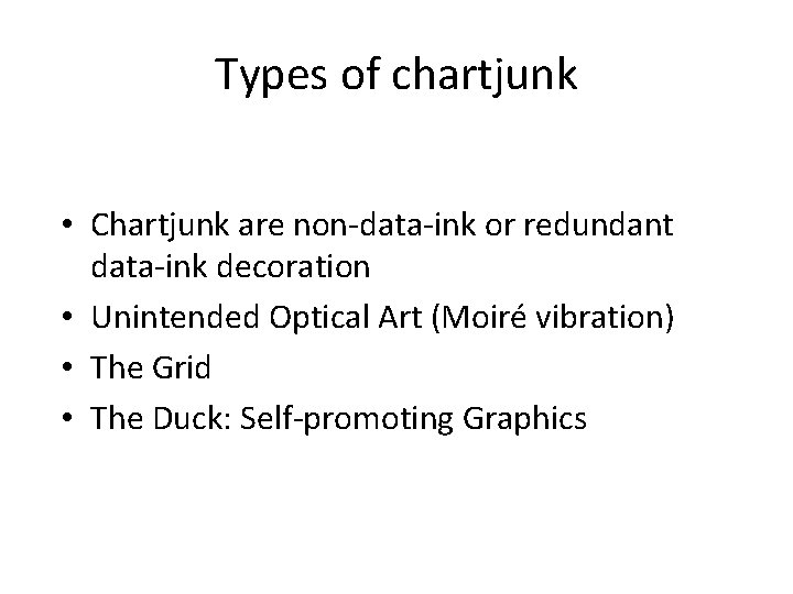 Types of chartjunk • Chartjunk are non-data-ink or redundant data-ink decoration • Unintended Optical