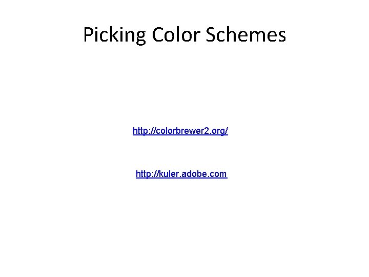 Picking Color Schemes http: //colorbrewer 2. org/ http: //kuler. adobe. com 