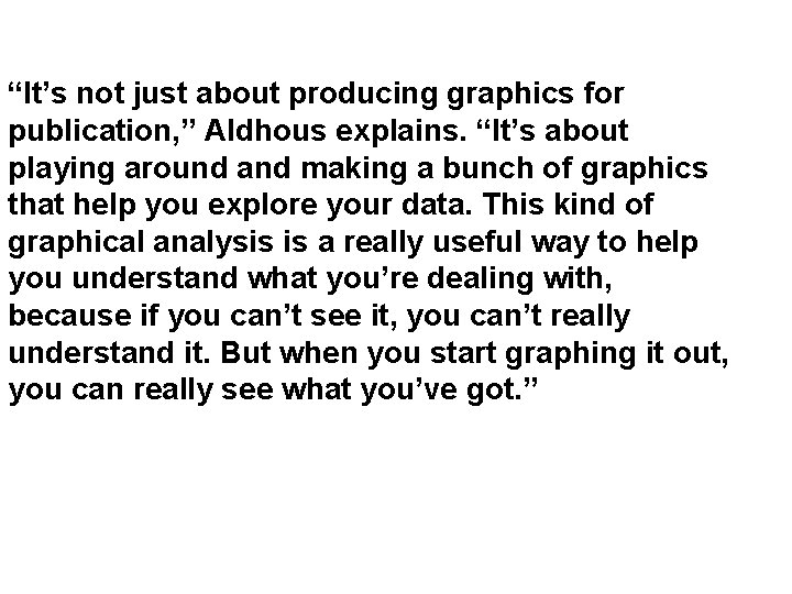 “It’s not just about producing graphics for publication, ” Aldhous explains. “It’s about playing