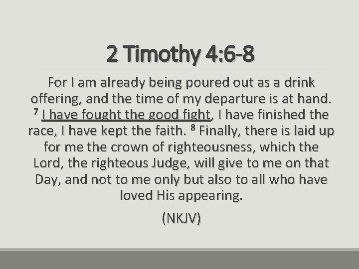 2 Timothy 4: 6 -8 For I am already being poured out as a