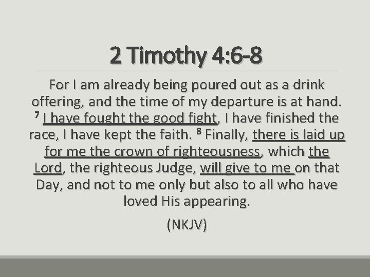 2 Timothy 4: 6 -8 For I am already being poured out as a