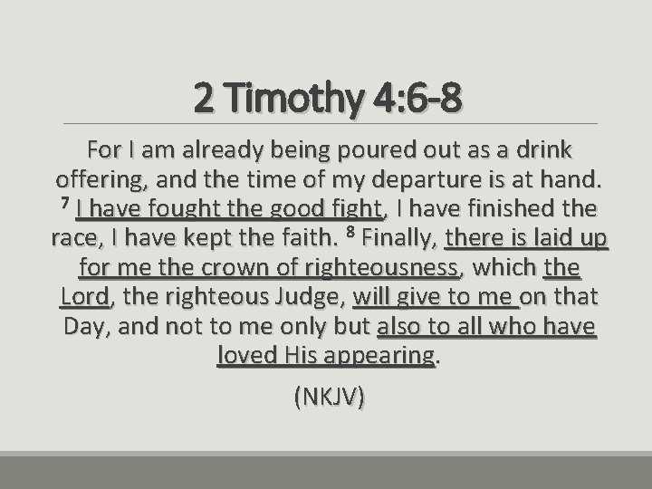 2 Timothy 4: 6 -8 For I am already being poured out as a