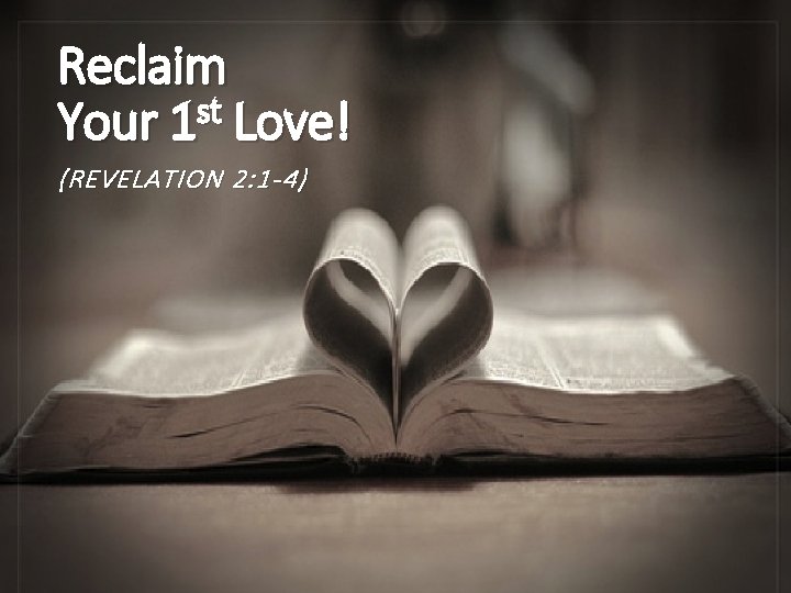 Reclaim st Your 1 Love! (REVELATION 2: 1 -4) 