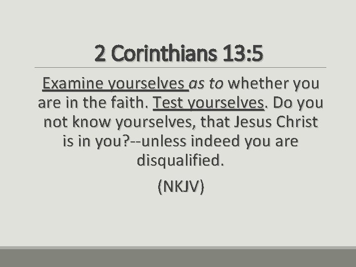 2 Corinthians 13: 5 Examine yourselves as to whether you are in the faith.