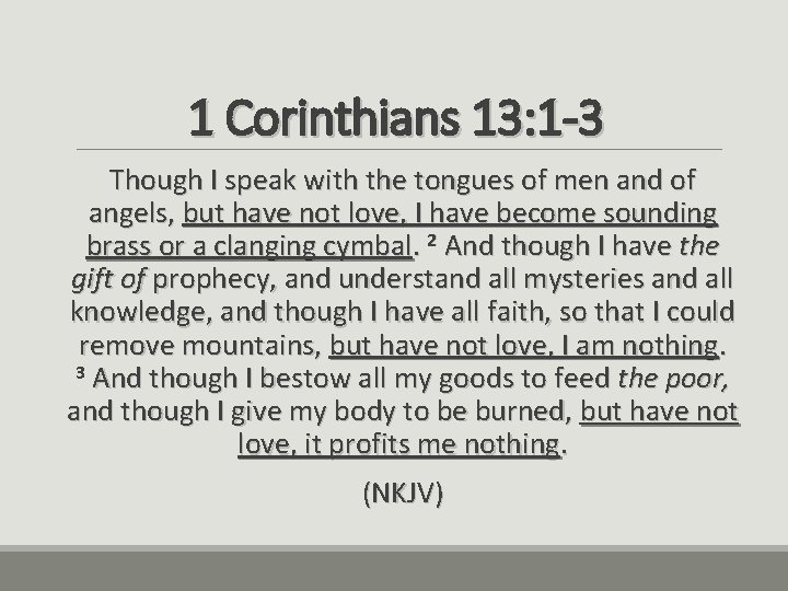 1 Corinthians 13: 1 -3 Though I speak with the tongues of men and