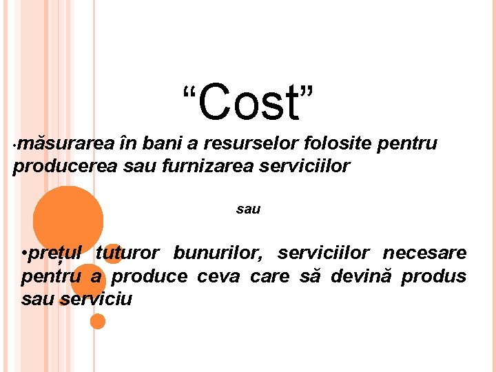 “Cost” • măsurarea în bani a resurselor folosite pentru producerea sau furnizarea serviciilor sau