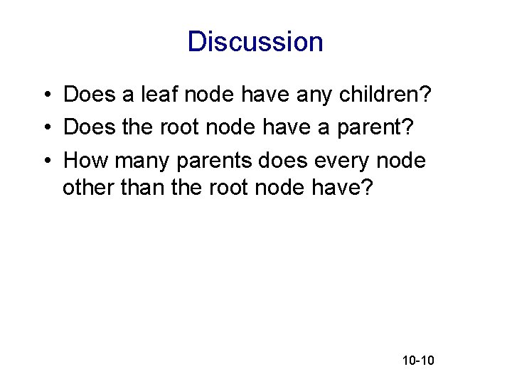 Discussion • Does a leaf node have any children? • Does the root node