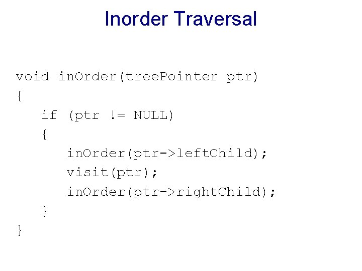 Inorder Traversal void in. Order(tree. Pointer ptr) { if (ptr != NULL) { in.