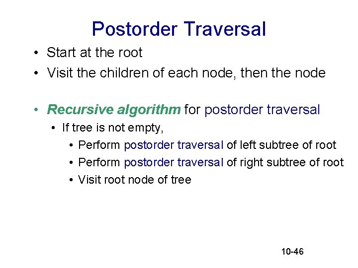Postorder Traversal • Start at the root • Visit the children of each node, Postorder Traversal • Start at the root • Visit the children of each node,