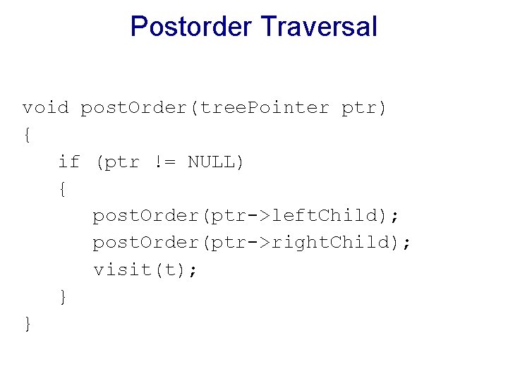 Postorder Traversal void post. Order(tree. Pointer ptr) { if (ptr != NULL) { post. Postorder Traversal void post. Order(tree. Pointer ptr) { if (ptr != NULL) { post.
