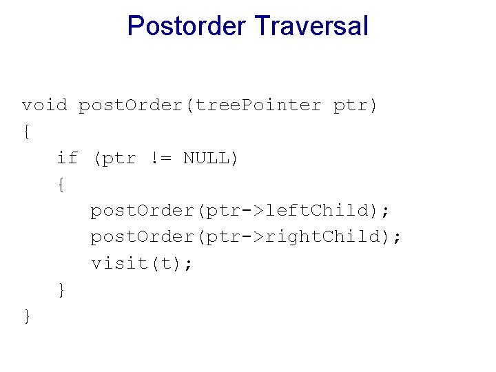 Postorder Traversal void post. Order(tree. Pointer ptr) { if (ptr != NULL) { post.