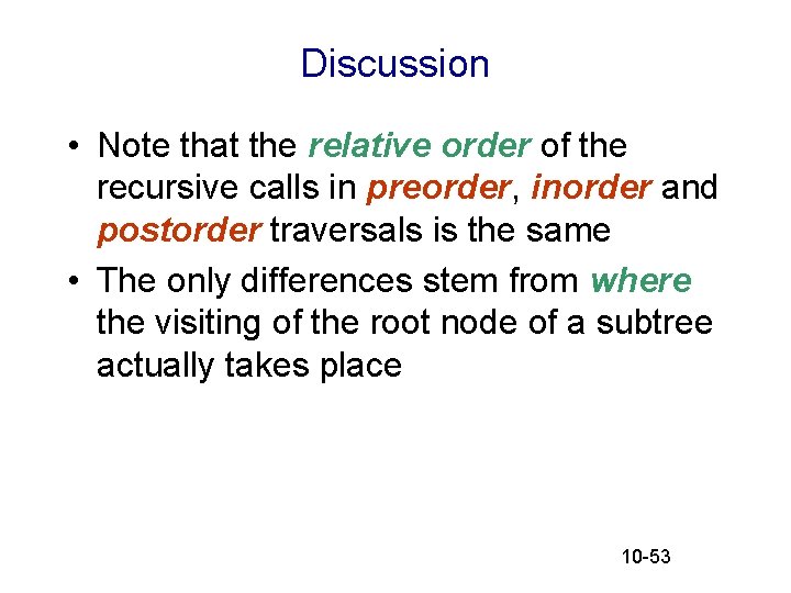 Discussion • Note that the relative order of the recursive calls in preorder, inorder Discussion • Note that the relative order of the recursive calls in preorder, inorder