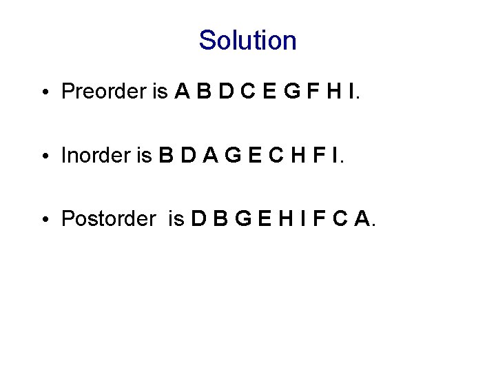 Solution • Preorder is A B D C E G F H I. • Solution • Preorder is A B D C E G F H I. •