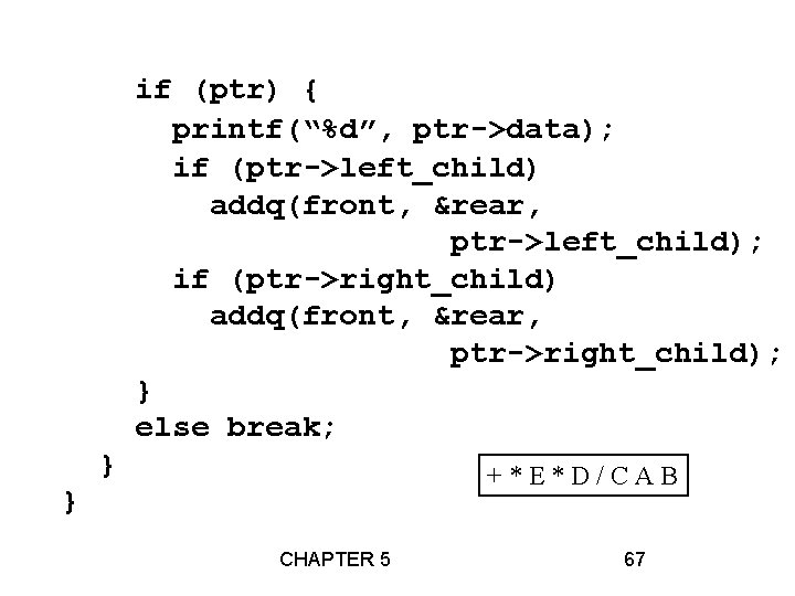 if (ptr) { printf(“%d”, ptr->data); if (ptr->left_child) addq(front, &rear, ptr->left_child); if (ptr->right_child) addq(front, &rear,