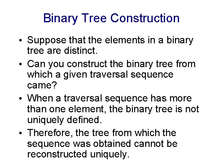 Binary Tree Construction • Suppose that the elements in a binary tree are distinct. Binary Tree Construction • Suppose that the elements in a binary tree are distinct.