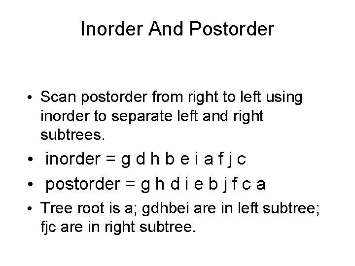 Inorder And Postorder • Scan postorder from right to left using inorder to separate Inorder And Postorder • Scan postorder from right to left using inorder to separate