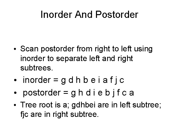 Inorder And Postorder • Scan postorder from right to left using inorder to separate