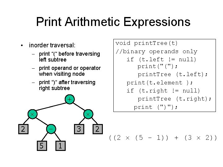 Print Arithmetic Expressions • inorder traversal: – print “(“ before traversing left subtree –