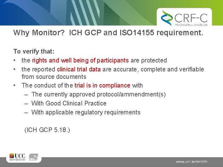 Why Monitor? ICH GCP and ISO 14155 requirement. To verify that: • the rights