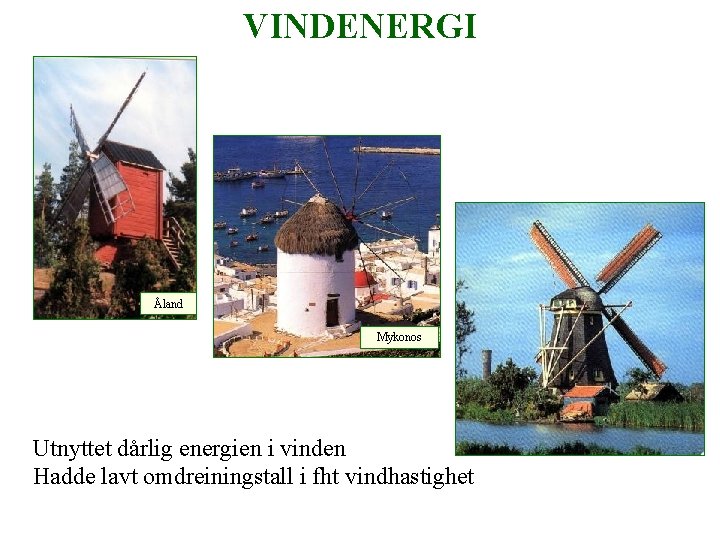 VINDENERGI Åland Mykonos Utnyttet dårlig energien i vinden Hadde lavt omdreiningstall i fht vindhastighet