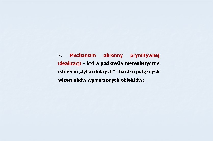7. Mechanizm obronny prymitywnej idealizacji - która podkreśla nierealistyczne istnienie „tylko dobrych” i bardzo 7. Mechanizm obronny prymitywnej idealizacji - która podkreśla nierealistyczne istnienie „tylko dobrych” i bardzo