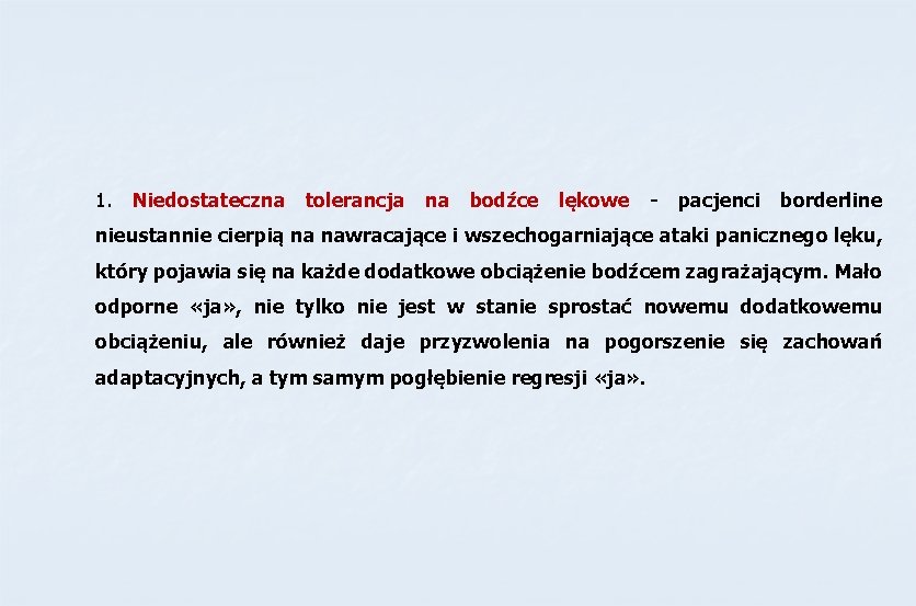 1. Niedostateczna tolerancja na bodźce lękowe - pacjenci borderline nieustannie cierpią na nawracające i 1. Niedostateczna tolerancja na bodźce lękowe - pacjenci borderline nieustannie cierpią na nawracające i