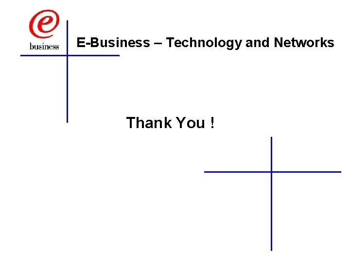 E-Business – Technology and Networks Thank You ! 
