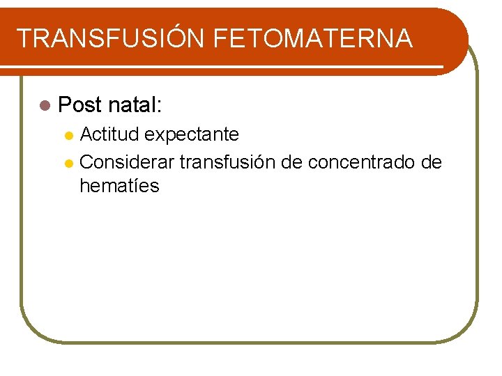 TRANSFUSIÓN FETOMATERNA l Post natal: Actitud expectante l Considerar transfusión de concentrado de hematíes